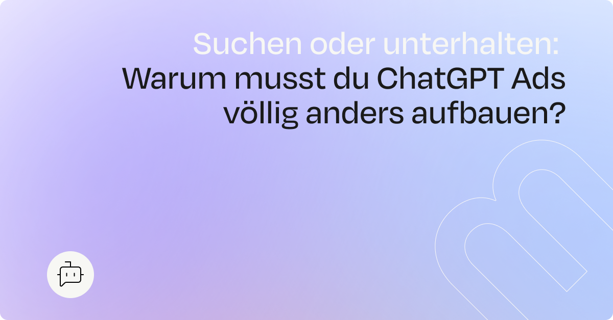 ChatGPT Ads: Ein neuer Performance-Kanal – aber kein zweites Google Ads